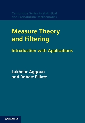 Cambridge Series in Statistical and Probabilistic Mathematics: Measure Theory and Filtering: Introduction and Applications Series Number 15 (Paperback)
