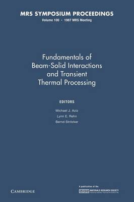Fundamentals of Beam-Solid Interactions and Transient Thermal Processing: Volume 100 - MRS Proceedings (Paperback)