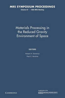 Materials Processing in the Reduced Gravity Environment of Space: Volume 87 - MRS Proceedings (Paperback)