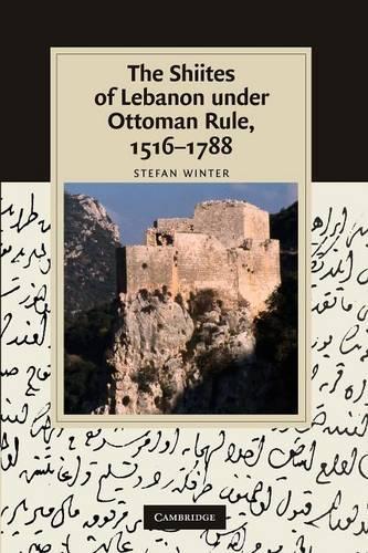 The Shiites of Lebanon under Ottoman Rule, 1516-1788 - Cambridge Studies in Islamic Civilization (Paperback)