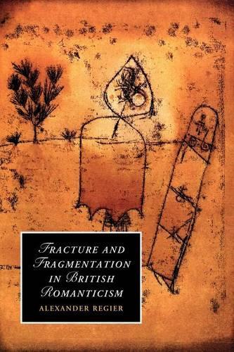 Fracture and Fragmentation in British Romanticism - Cambridge Studies in Romanticism 81 (Paperback)