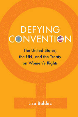 Defying Convention: US Resistance to the UN Treaty on Women's Rights - Problems of International Politics (Paperback)