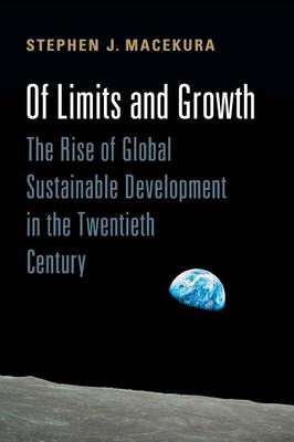 Of Limits and Growth: The Rise of Global Sustainable Development in the Twentieth Century - Global and International History (Paperback)