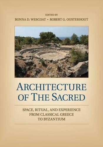 Architecture of the Sacred: Space, Ritual, and Experience from Classical Greece to Byzantium (Paperback)