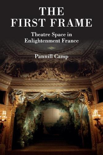 The First Frame: Theatre Space in Enlightenment France (Paperback)
