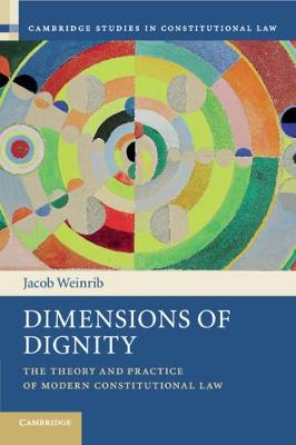 Dimensions of Dignity: The Theory and Practice of Modern Constitutional Law - Cambridge Studies in Constitutional Law (Paperback)