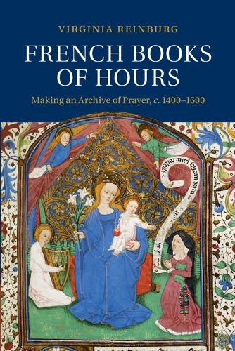 French Books of Hours: Making an Archive of Prayer, c.1400-1600 (Paperback)