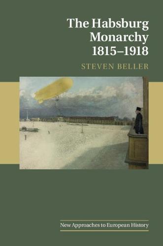 The Habsburg Monarchy 1815–1918 - Steven Beller