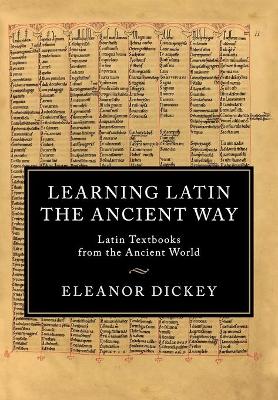 Learning Latin the Ancient Way: Latin Textbooks from the Ancient World (Paperback)