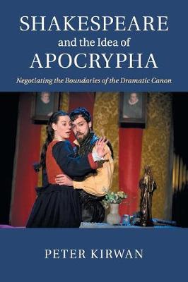 Shakespeare and the Idea of Apocrypha: Negotiating the Boundaries of the Dramatic Canon (Paperback)