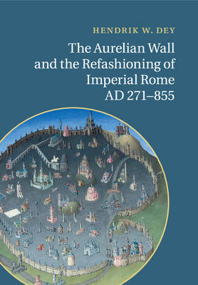 The Aurelian Wall and the Refashioning of Imperial Rome, AD 271-855 (Paperback)