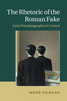 The Rhetoric of the Roman Fake: Latin Pseudepigrapha in Context (Paperback)