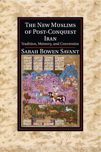 Cambridge Studies in Islamic Civilization: The New Muslims of Post-Conquest Iran: Tradition, Memory, and Conversion (Paperback)