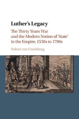 Cover Luther's Legacy: The Thirty Years War and the Modern Notion of 'State' in the Empire, 1530s to 1790s