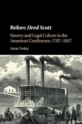Before Dred Scott: Slavery and Legal Culture in the American Confluence, 1787-1857 - Cambridge Historical Studies in American Law and Society (Paperback)