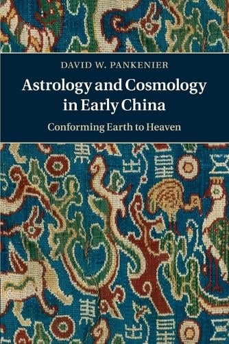 Astrology and Cosmology in Early China: Conforming Earth to Heaven (Paperback)