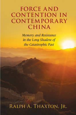 Force and Contention in Contemporary China: Memory and Resistance in the Long Shadow of the Catastrophic Past - Cambridge Studies in Contentious Politics (Paperback)