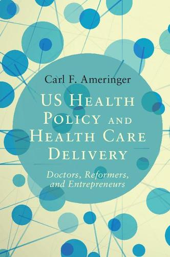 US Health Policy and Health Care Delivery: Doctors, Reformers, and Entrepreneurs (Paperback)