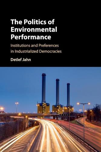 The Politics of Environmental Performance: Institutions and Preferences in Industrialized Democracies (Paperback)