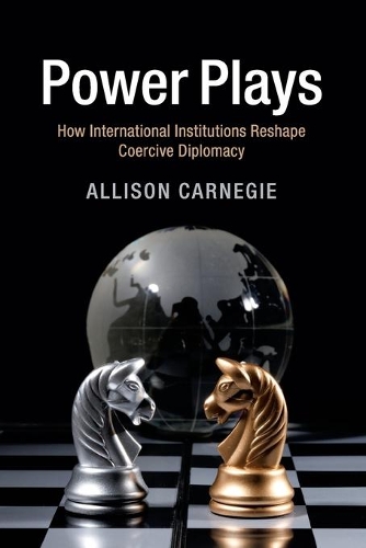 Power Plays: How International Institutions Reshape Coercive Diplomacy (Paperback)