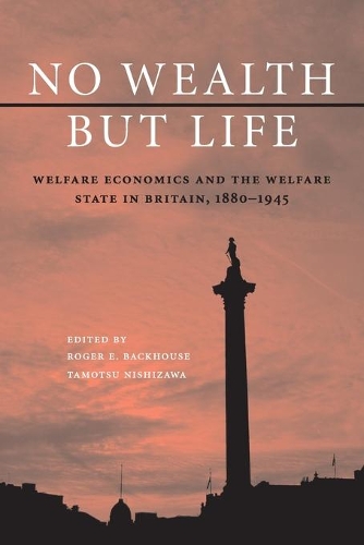 No Wealth but Life: Welfare Economics and the Welfare State in Britain, 1880-1945 (Paperback)