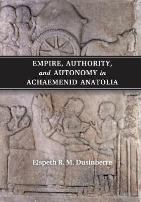 Empire, Authority, and Autonomy in Achaemenid Anatolia (Paperback)