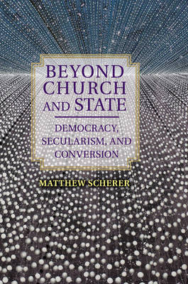 Beyond Church and State: Democracy, Secularism, and Conversion (Paperback)