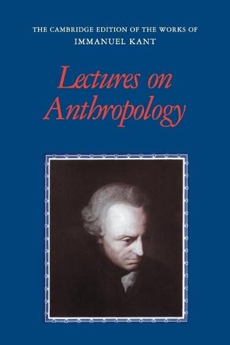 Lectures on Anthropology - The Cambridge Edition of the Works of Immanuel Kant (Paperback)