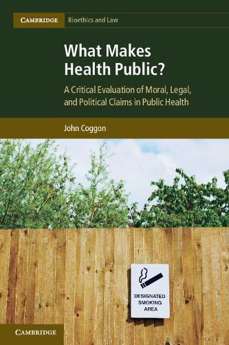 Cambridge Bioethics and Law: What Makes Health Public?: A Critical Evaluation of Moral, Legal, and Political Claims in Public Health Series Number 15 (Paperback)