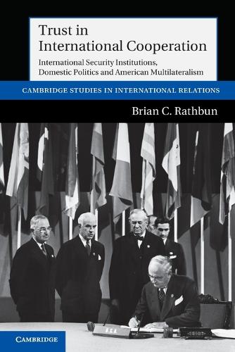 Trust in International Cooperation: International Security Institutions, Domestic Politics and American Multilateralism - Cambridge Studies in International Relations 121 (Paperback)