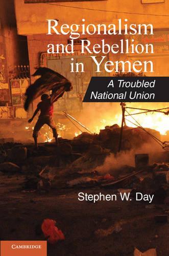 Regionalism and Rebellion in Yemen: A Troubled National Union - Cambridge Middle East Studies 37 (Paperback)