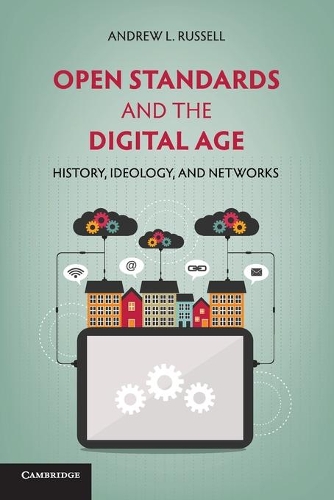 Open Standards and the Digital Age: History, Ideology, and Networks - Cambridge Studies in the Emergence of Global Enterprise (Paperback)