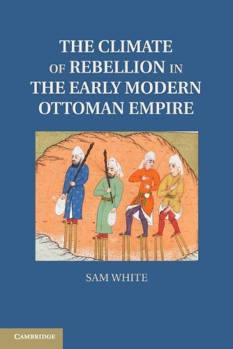 Studies in Environment and History: The Climate of Rebellion in the Early Modern Ottoman Empire (Paperback)