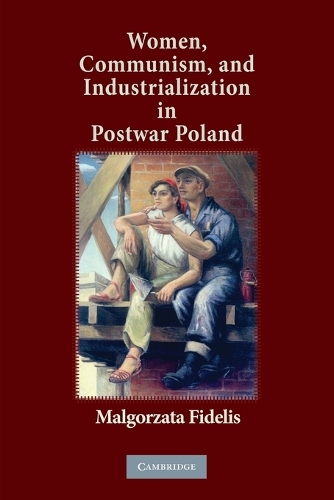 Women, Communism, and Industrialization in Postwar Poland (Paperback)