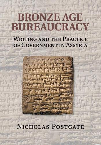 Bronze Age Bureaucracy: Writing and the Practice of Government in Assyria (Paperback)
