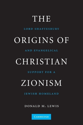 The Origins of Christian Zionism: Lord Shaftesbury and Evangelical Support for a Jewish Homeland (Paperback)