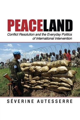 Problems of International Politics: Peaceland: Conflict Resolution and the Everyday Politics of International Intervention (Paperback)