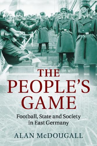 The People's Game: Football, State and Society in East Germany (Paperback)