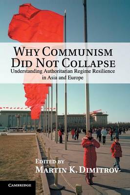Why Communism Did Not Collapse: Understanding Authoritarian Regime Resilience in Asia and Europe (Paperback)