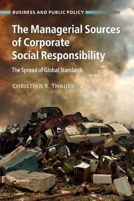 The Managerial Sources of Corporate Social Responsibility: The Spread of Global Standards - Business and Public Policy (Paperback)