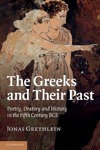 The Greeks and their Past: Poetry, Oratory and History in the Fifth Century BCE (Paperback)
