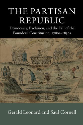 The Partisan Republic: Democracy, Exclusion, and the Fall of the Founders' Constitution, 1780s-1830s - New Histories of American Law (Paperback)