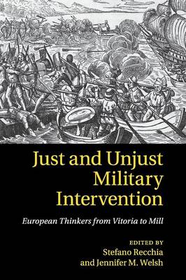 Just and Unjust Military Intervention: European Thinkers from Vitoria to Mill (Paperback)