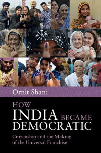 How India Became Democratic: Citizenship and the Making of the Universal Franchise (Paperback)