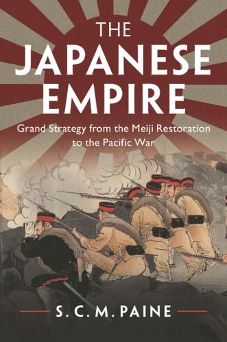 The Japanese Empire: Grand Strategy from the Meiji Restoration to the Pacific War (Paperback)