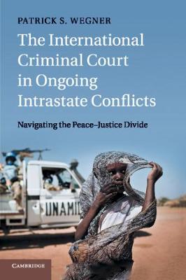The International Criminal Court in Ongoing Intrastate Conflicts: Navigating the Peace-Justice Divide (Paperback)