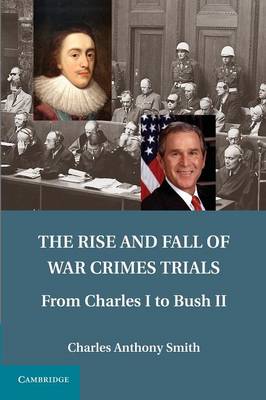 The Rise and Fall of War Crimes Trials: From Charles I to Bush II (Paperback)