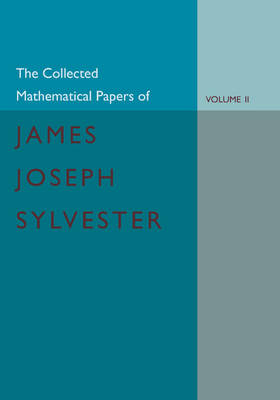 The Collected Mathematical Papers of James Joseph Sylvester: Volume 2, 1854-1873 (Paperback)