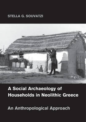 Cambridge Studies in Archaeology: A Social Archaeology of Households in Neolithic Greece: An Anthropological Approach (Paperback)