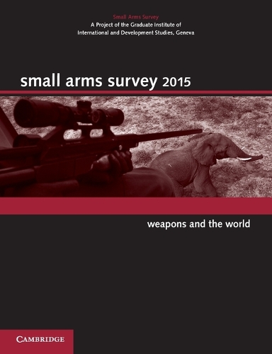Small Arms Survey: Small Arms Survey 2015: Weapons and the World (Paperback)